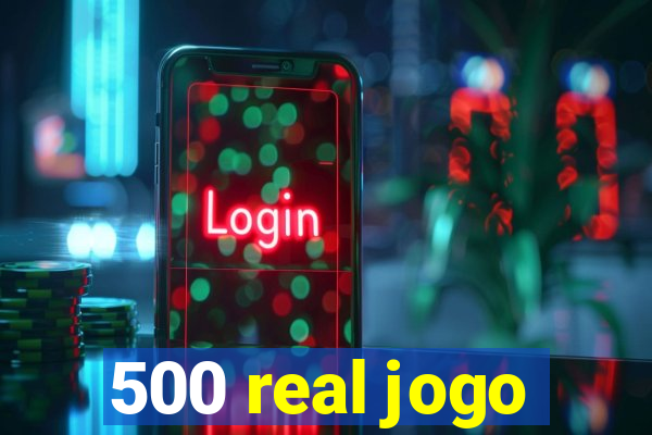 500 real jogo